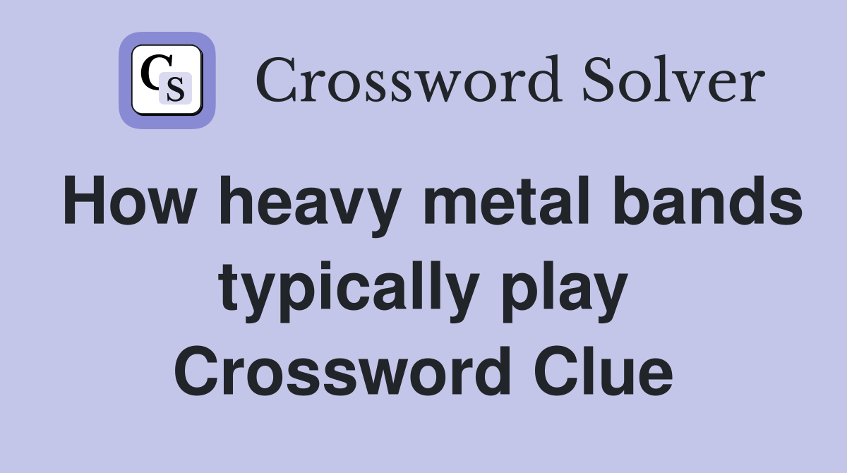 How heavy metal bands typically play Crossword Clue Answers